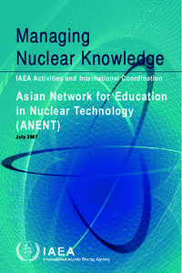 Managing Nuclear Knowledge IAEA Activities and International Coordination Asian Network for Education in Nuclear Technology