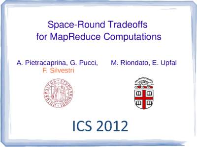 Space-Round Tradeoffs for MapReduce Computations A. Pietracaprina, G. Pucci, F. Silvestri  M. Riondato, E. Upfal