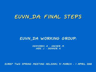 EUVN_DA: FINAL STEPS  EUVN_DA WORKING GROUP: KENYERES, A. - SACHER, M. IHDE, J. - DENKER, H.