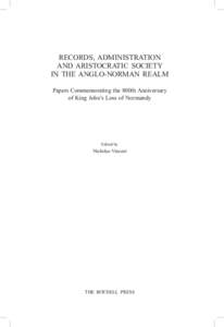 Records, Administration and Aristocratic Society in the Anglo-Norman Realm Papers Commemorating the 800th Anniversary of King John’s Loss of Normandy