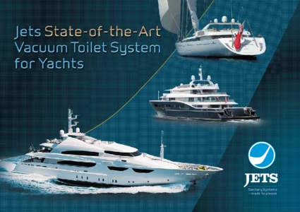 Sanitary Systems – made to please 1 A passion for the sea, for adventure, for superb design and exceptional performance. That’s why you’ll find Jets solutions on some of the finest yachts in the world.