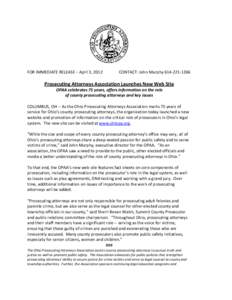 FOR IMMEDIATE RELEASE – April 3, 2012  CONTACT: John Murphy[removed]Prosecuting Attorneys Association Launches New Web Site OPAA celebrates 75 years, offers information on the role