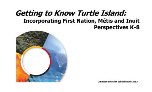 Getting to Know Turtle Island:  Incorporating First Nation, Métis and Inuit Perspectives K-8  Limestone District School Board 2013