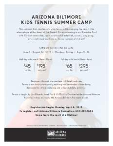 ARIZONA BI LTMORE KI DS TEN N IS SUMMER CAMP This summer, kids can learn to play tennis while enjoying the resor t-like atmosphere at the Jewel of the Deser t. From swimming in our Paradise Pool with 92-foot waterslide, 