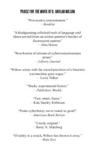 PRAISE FOR THE WORK OF D. HARLAN WILSON “Provocative entertainment.” —Booklist “A bludgeoning celluloid rush of language and ideas served from an action-painter’s bucket of fluorescent spatter.”