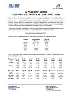 ULTRACORE ®  BRAND  CALCIUM SILICON 60% CALCIUM CORED WIRE  Calcium Silicon alloy is widely used to improve the quality, castability and machinability of steel.  Calcium  is  a  powerful  mod