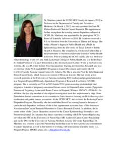 Dr. Martínez joined the UCSD MCC faculty in January 2012 as Professor in the Department of Family and Preventive Medicine. On March 1, 2012, she was appointed the Sam M. Walton Endowed Chair in Cancer Research. Her appo