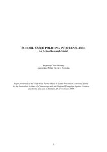 SCHOOL BASED POLICING IN QUEENSLAND: An Action Research Model Inspector Clare Murphy Queensland Police Service, Australia