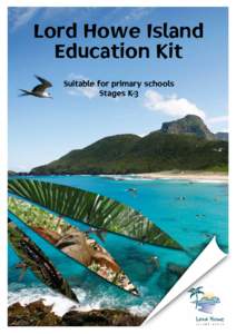 This resource has been developed by the Lord Howe Island Board. Recommended citation: Lord Howe Island Board 2011, Lord Howe Island Education Kit Available from: Lord Howe Island Board PO Box 5 Lord Howe Island NSW 2898