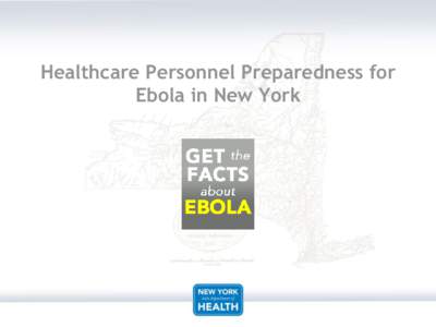 Healthcare Personnel Preparedness for Ebola in New York We Should All Be Ready • There’s no way to know or predict where a patient with