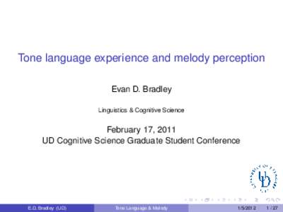 Tone language experience and melody perception Evan D. Bradley Linguistics & Cognitive Science February 17, 2011 UD Cognitive Science Graduate Student Conference