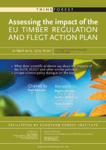 t h i n k f o r e s t  Assessing the impact of the EU TIMBER REGULATION AND FLEGT ACTION PLAN 21 April 2015, 13:15-16:00