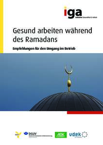 Gesund arbeiten während des Ramadans Empfehlungen für den Umgang im Betrieb Warum dieser Wegweiser?