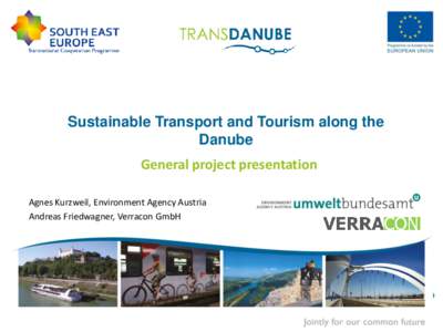 Sustainable Transport and Tourism along the Danube General project presentation Agnes Kurzweil, Environment Agency Austria Andreas Friedwagner, Verracon GmbH