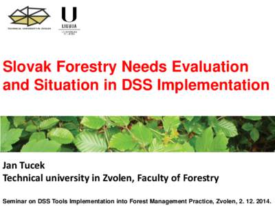 Slovak Forestry Needs Evaluation and Situation in DSS Implementation Jan Tucek Technical university in Zvolen, Faculty of Forestry Seminar on DSS Tools Implementation into Forest Management Practice, Zvolen, .