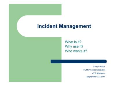 Incident Management What is it? Why use it? Who wants it?  Cheryl Nickel
