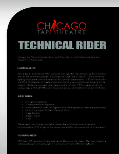 TECHNICAL RIDER Chicago Tap Theatre typically tours with four dancers and three musicians and requests 3-4 hotel rooms. LIGHTING NEEDS: Dance Booms and instruments to provide side light for the dancers, up to six total a