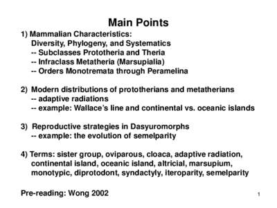 Main Points 1) Mammalian Characteristics: Diversity, Phylogeny, and Systematics -- Subclasses Prototheria and Theria -- Infraclass Metatheria (Marsupialia) -- Orders Monotremata through Peramelina