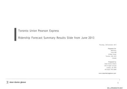 Toronto Union Pearson Express Ridership Forecast Summary Results Slide from June 2013 Thursday, 28 November 2013 Prepared for: Metrolinx Suite 600