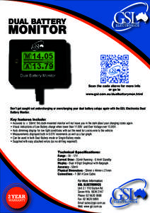 Scan the code above for more info or go to www.gsl.com.au/dualbatterymon.html Don’t get caught out undercharging or overcharging your dual battery setups again with the GSL Electronics Dual Battery Monitor.