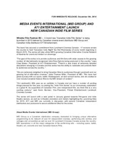 FOR IMMEDIATE RELEASE: December 5th, 2014  MEDIA EVENTS INTERNATIONAL (MEI GROUP) AND A71 ENTERTAINMENT LAUNCH NEW CANADIAN INDIE FILM SERIES 	
  