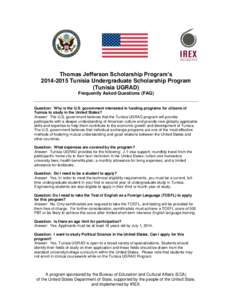 Thomas Jefferson Scholarship Program’s[removed]Tunisia Undergraduate Scholarship Program (Tunisia UGRAD) Frequently Asked Questions (FAQ) Question: Why is the U.S. government interested in funding programs for citize