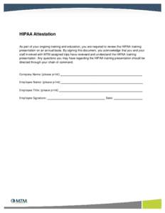 HIPAA Attestation As part of your ongoing training and education, you are required to review the HIPAA training presentation on an annual basis. By signing this document, you acknowledge that you and your staff involved 