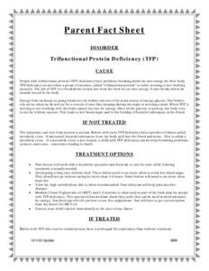 Parent Fact Sheet DISORDER Trifunctional Protein Deficiency (TFP) CAUSE People with trifunctional protein (TFP) deficiency have problems breaking down fat into energy for their body.