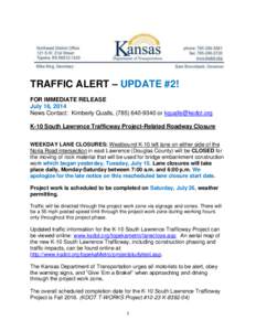 TRAFFIC ALERT – UPDATE #2! FOR IMMEDIATE RELEASE July 16, 2014 News Contact: Kimberly Qualls, ([removed]or [removed] K-10 South Lawrence Trafficway Project-Related Roadway Closure WEEKDAY LANE CLOSURES: We