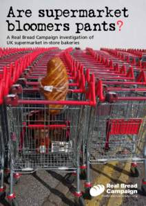 Are supermarket bloomers pants? A Real Bread Campaign investigation of UK supermarket in-store bakeries  Are Supermarket bloomers pants?
