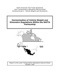 North American Free Trade Agreement Land Transportation Standards Subcommittee Working Group 2 - Vehicle Weights and Dimensions Harmonization of Vehicle Weight and Dimension Regulations Within the NAFTA