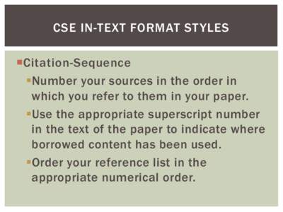 CSE IN-TEXT FORMAT ST YLES  Citation-Sequence Number your sources in the order in which you refer to them in your paper. Use the appropriate superscript number