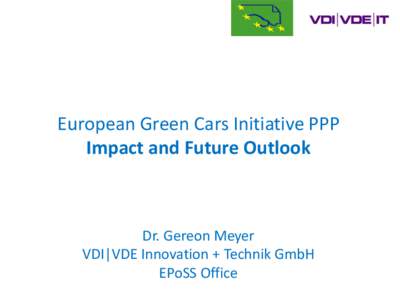 European Green Cars Initiative PPP Impact and Future Outlook Dr. Gereon Meyer VDI|VDE Innovation + Technik GmbH EPoSS Office