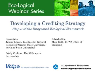 Eco-Logical Webinar Series Developing a Crediting Strategy Step 6 of the Integrated Ecological Framework Presenters Jimmy Kagan, Institute for Natural