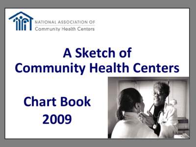 A Sketch of Community Health Centers Chart Book 2009  © National Association of Community Health Centers, 2009