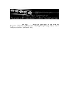 _________________ has paid _____ dollars for registration for the 2014 TDT Symposium on Advances and Perspectives in Auditory Neurophysiology that was held on November 14, 2014 in Washington, D.C.. 