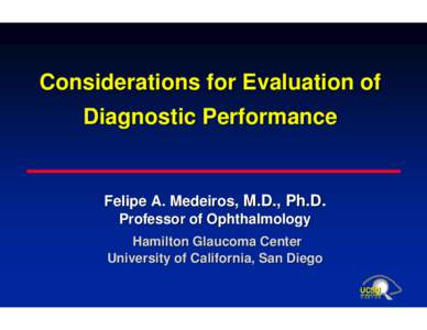 Considerations for Evaluation of Diagnostic Performance Felipe A. Medeiros, M.D., Ph.D. Professor of Ophthalmology Hamilton Glaucoma Center
