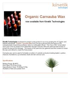 Organic Carnauba Wax now available from Kinetik Technologies Kinetik Technologies is pleased to present a new product in our ever-growing line of Organic and Natural ingredients. Organic Carnauba Wax from Foncepi is deri