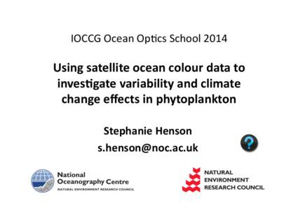 IOCCG	
  Ocean	
  Op+cs	
  School	
  2014	
    Using	
  satellite	
  ocean	
  colour	
  data	
  to	
   inves1gate	
  variability	
  and	
  climate	
   change	
  eﬀects	
  in	
  phytoplankton	
  	
  