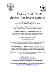 Fall 2014 In-Town Recreation Soccer League For Children Born Between September 1, 1998 and August 31, 2009 U6 and U7 Coed play 4v4 Dual-Field Format - No Goalies U8 to U16 Boys and Girls Teams play 6v6 with Goalies