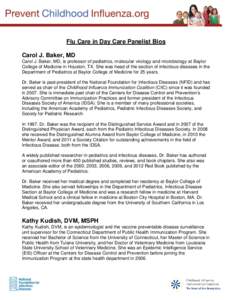 Flu Care in Day Care Panelist Bios Carol J. Baker, MD Carol J. Baker, MD, is professor of pediatrics, molecular virology and microbiology at Baylor College of Medicine in Houston, TX. She was head of the section of infec