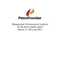 Management’s Discussion & Analysis for the three months ended March 31, 2012 and 2011 MANAGEMENT’S DISCUSSION & ANALYSIS (“MD&A”) PetroFrontier Corp.