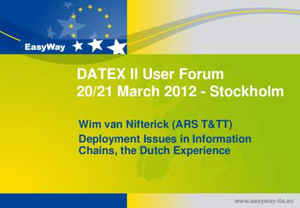 DATEX II User Forum[removed]March[removed]Stockholm Wim van Nifterick (ARS T&TT) Deployment Issues in Information Chains, the Dutch Experience