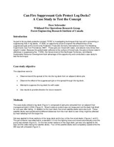 Can Fire Suppressant Gels Protect Log Decks? A Case Study to Test the Concept Dave Schroeder Wildland Fire Operations Research Group Forest Engineering Research Institute of Canada Introduction