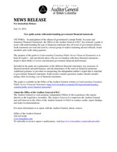 NEWS RELEASE For Immediate Release July 14, 2014 New guide assists with understanding government financial statements VICTORIA – In anticipation of the release of government’s annual Public Accounts and Summary Finan