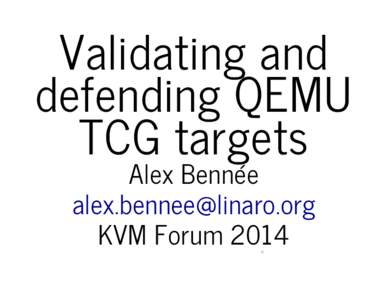 Validating and defending QEMU TCG targets Alex Bennée  KVM Forum 2014