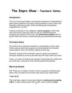 The Impro Show – Teachers’ Notes Introduction The art of improvised theatre, popularized worldwide as ‘TheatreSports”, gives drama students of any age a solid grounding in many of the most important performance s