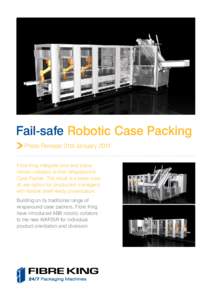 Fail-safe Robotic Case Packing Press Release 31st January 2011 Fibre King integrate pick and place robotic collators to their Wraparound Case Packer. The result is a lower-costof-use option for production managers, with 