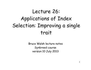 Lecture 26: Applications of Index Selection: Improving a single trait Bruce Walsh lecture notes Synbreed course