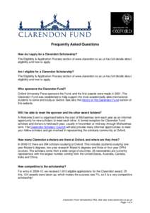 Frequently Asked Questions How do I apply for a Clarendon Scholarship? The Eligibility & Application Process section of www.clarendon.ox.ac.uk has full details about eligibility and how to apply. Am I eligible for a Clar